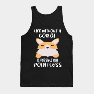 Life Without A Corgi Is Possible But Pointless (44) Tank Top